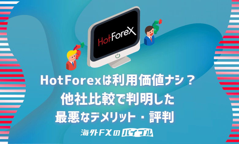 HotForexは利用する価値ナシ！他社比較でわかったデメリット・評判